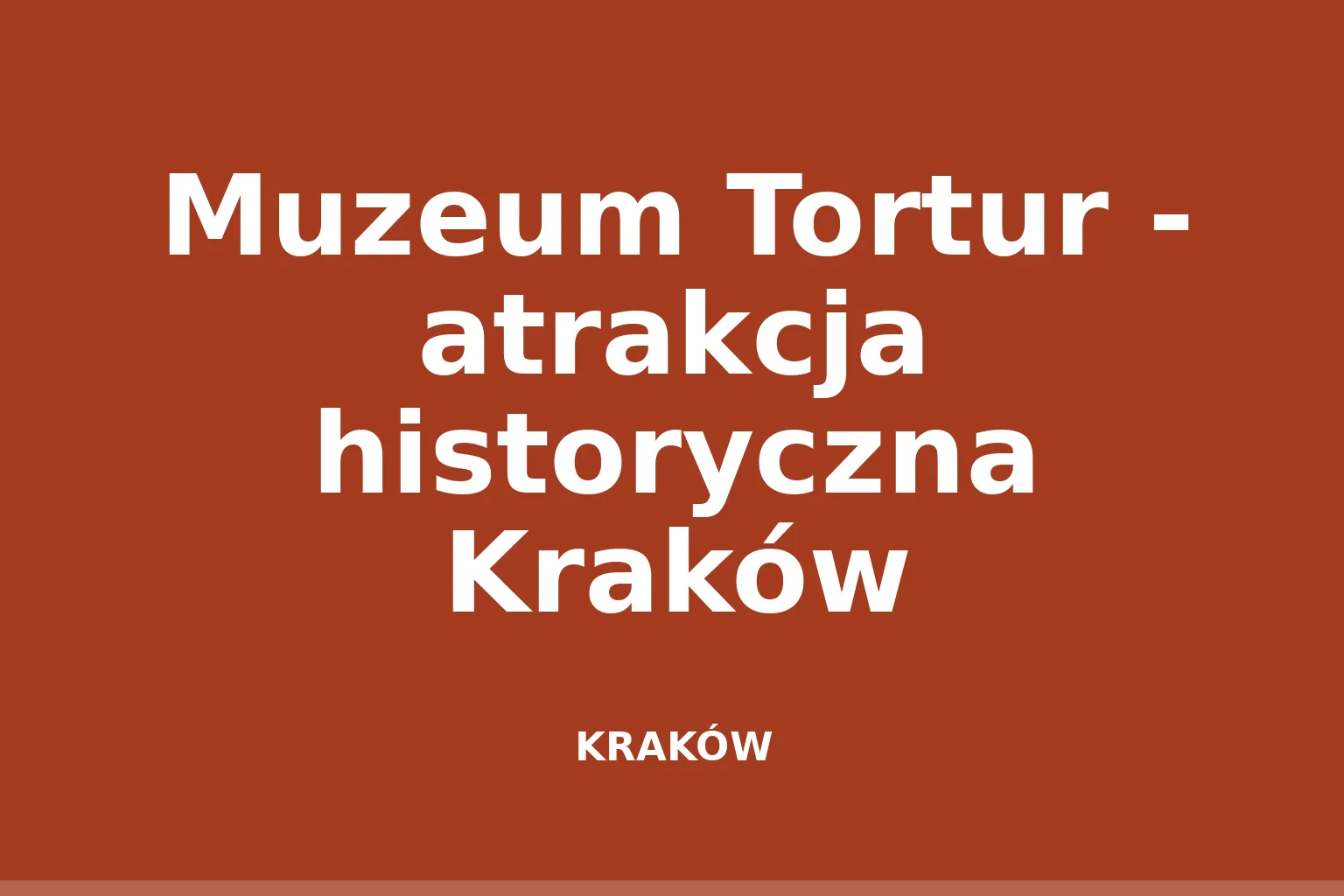 Muzeum Tortur - atrakcja historyczna Kraków